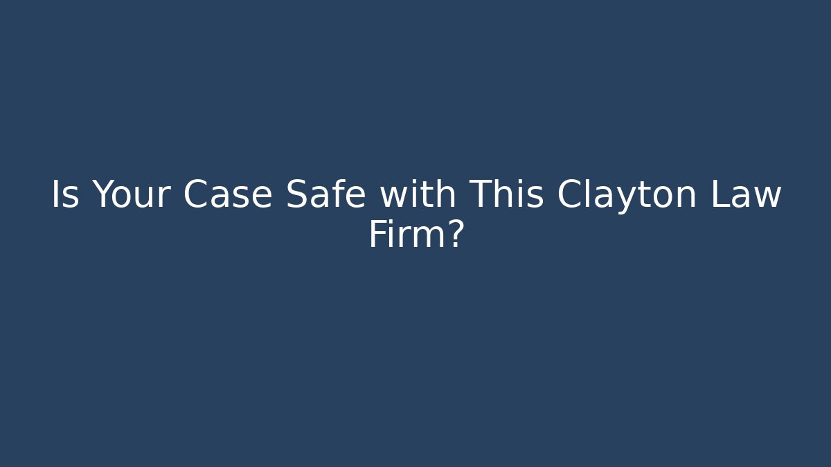 Is Your Case Safe with This Clayton Law Firm?
