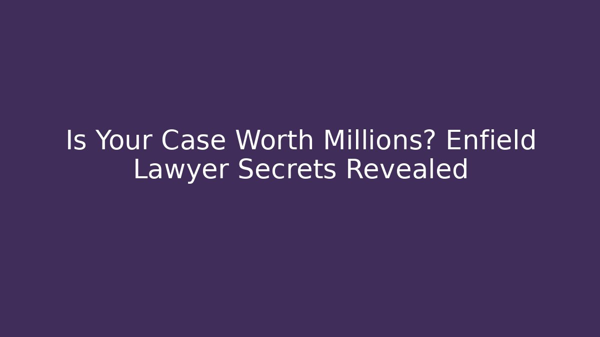 Is Your Case Worth Millions? Enfield Lawyer Secrets Revealed - WealthxGroup