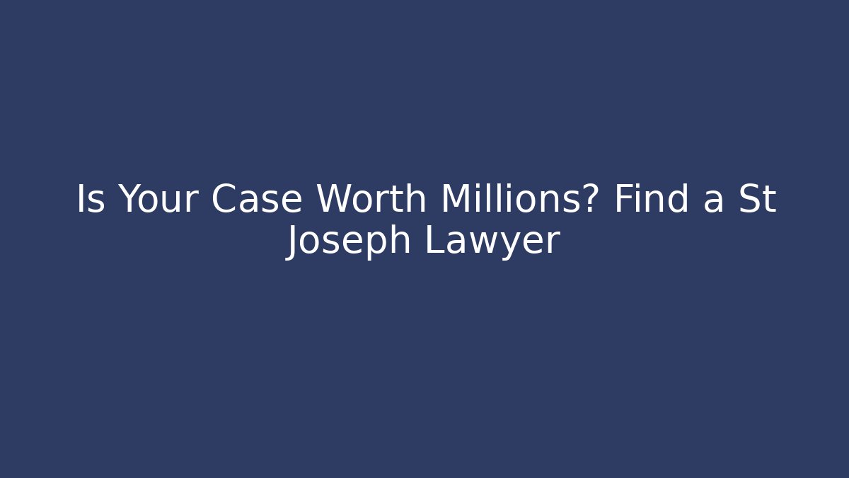 Is Your Case Worth Millions? Find a St Joseph Lawyer