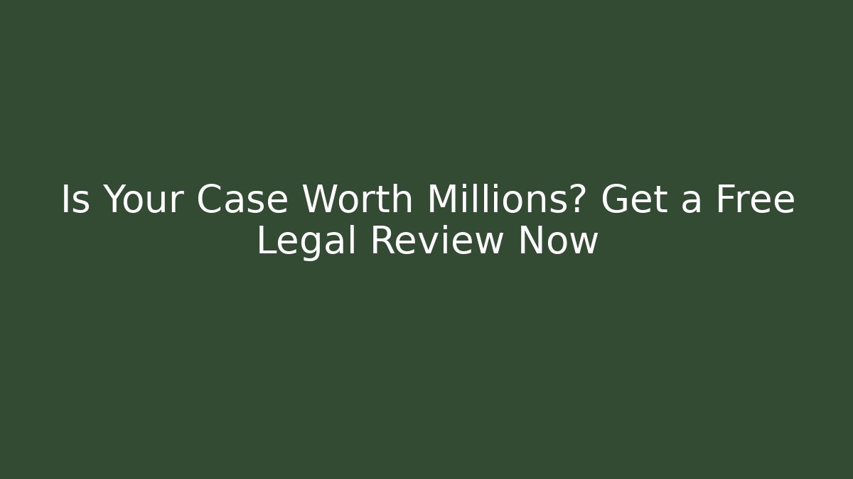 Is Your Case Worth Millions? Get a Free Legal Review Now