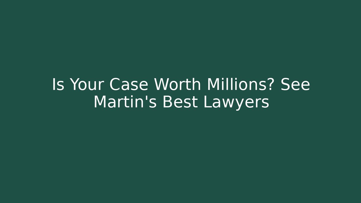 Is Your Case Worth Millions? See Martin's Best Lawyers