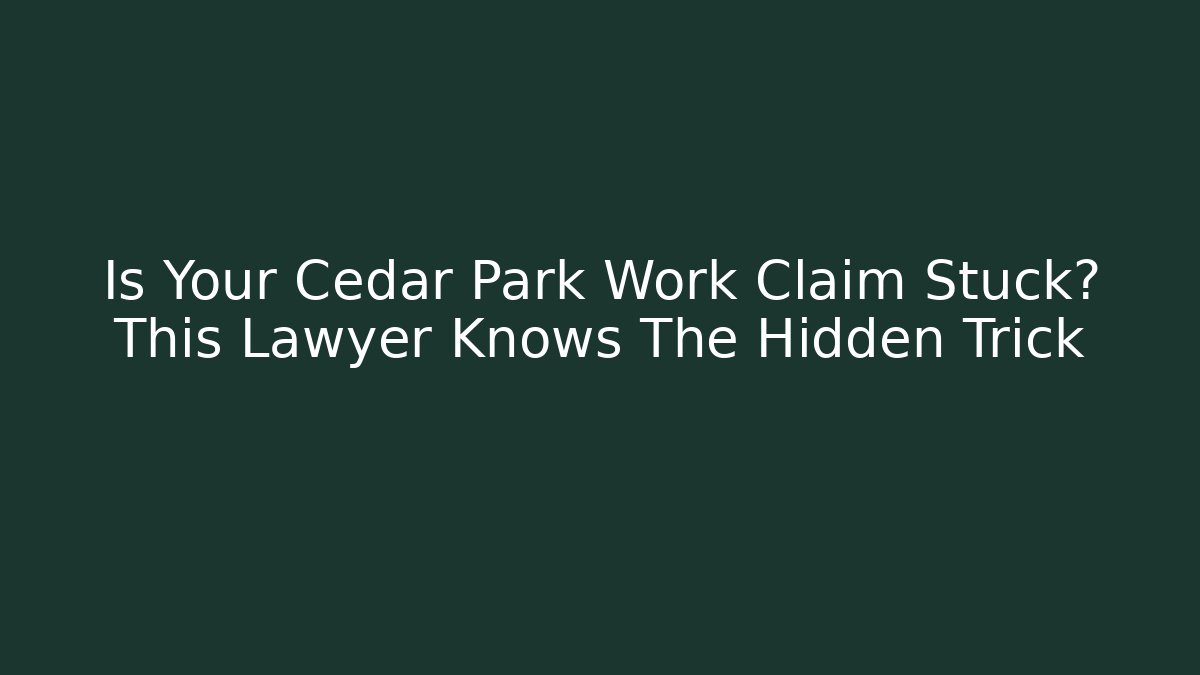 Is Your Cedar Park Work Claim Stuck? This Lawyer Knows The Hidden Trick