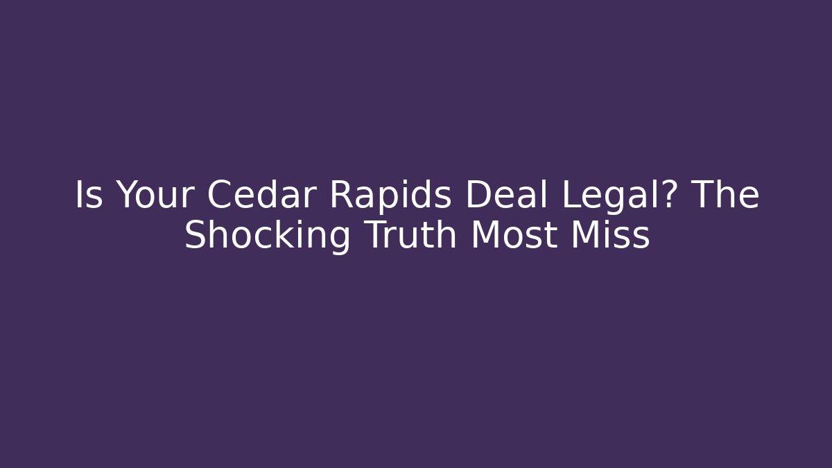 Is Your Cedar Rapids Deal Legal? The Shocking Truth Most Miss