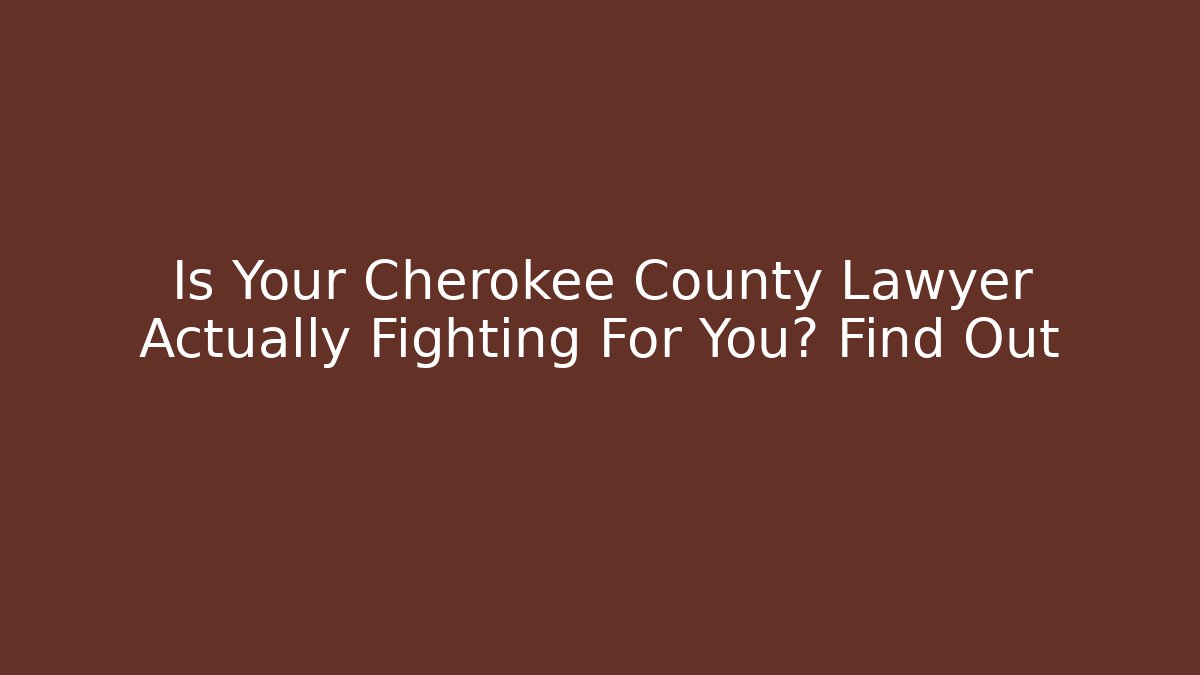 Is Your Cherokee County Lawyer Actually Fighting For You? Find Out - WealthxGroup