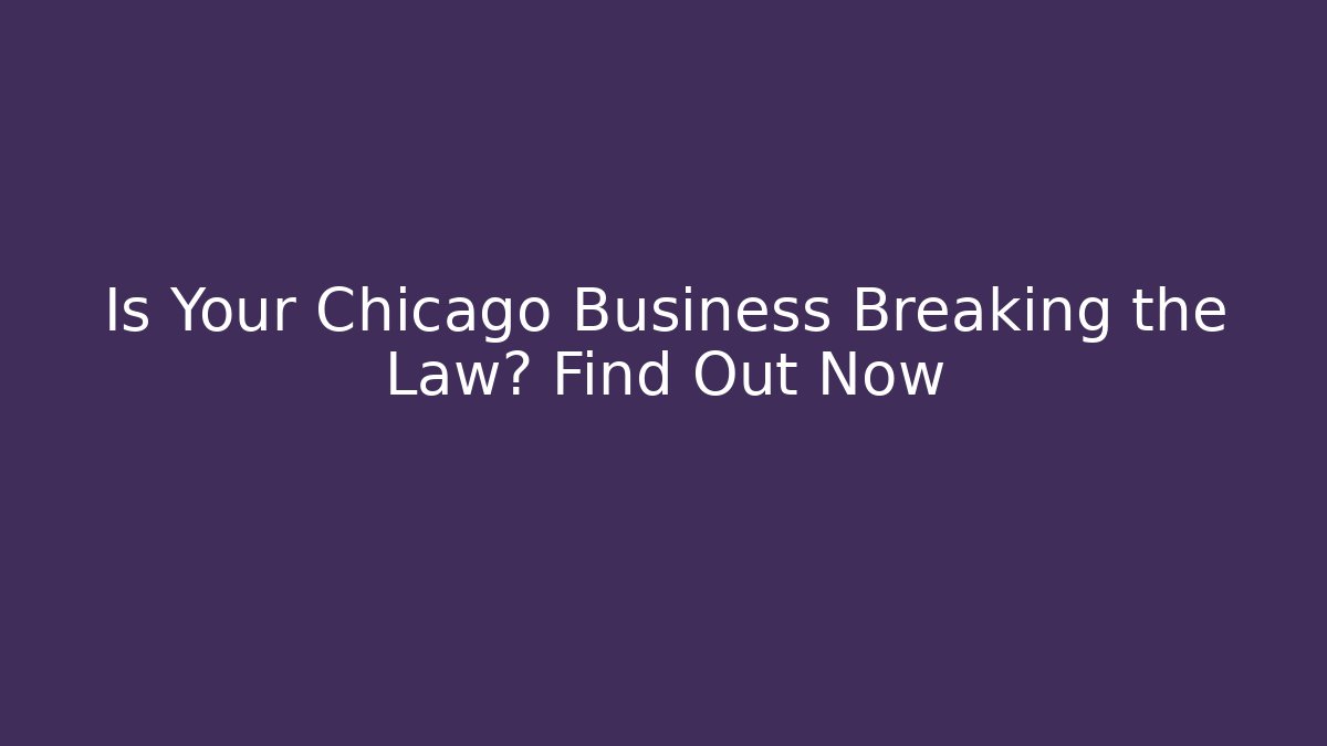 Is Your Chicago Business Breaking the Law? Find Out Now