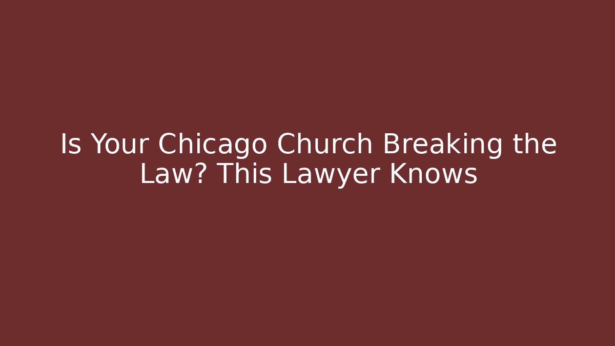 Is Your Chicago Church Breaking the Law? This Lawyer Knows