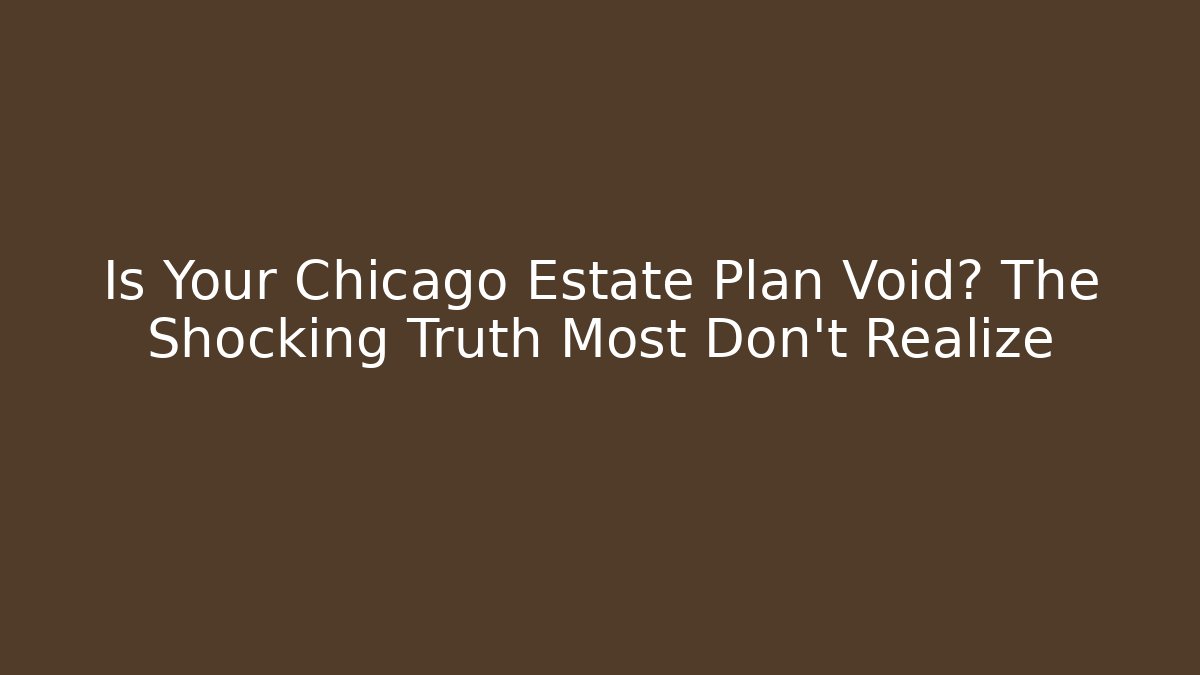 Is Your Chicago Estate Plan Void? The Shocking Truth Most Don’t Realize - WealthxGroup