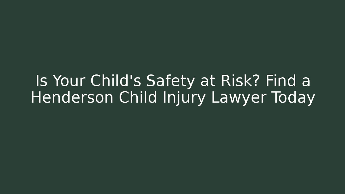 Is Your Child’s Safety at Risk? Find a Henderson Child Injury Lawyer Today