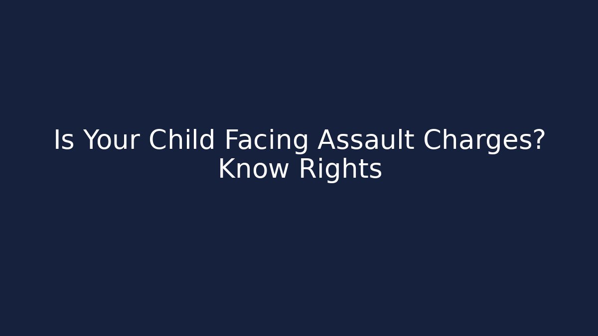 Is Your Child Facing Assault Charges? Know Rights - WealthxGroup