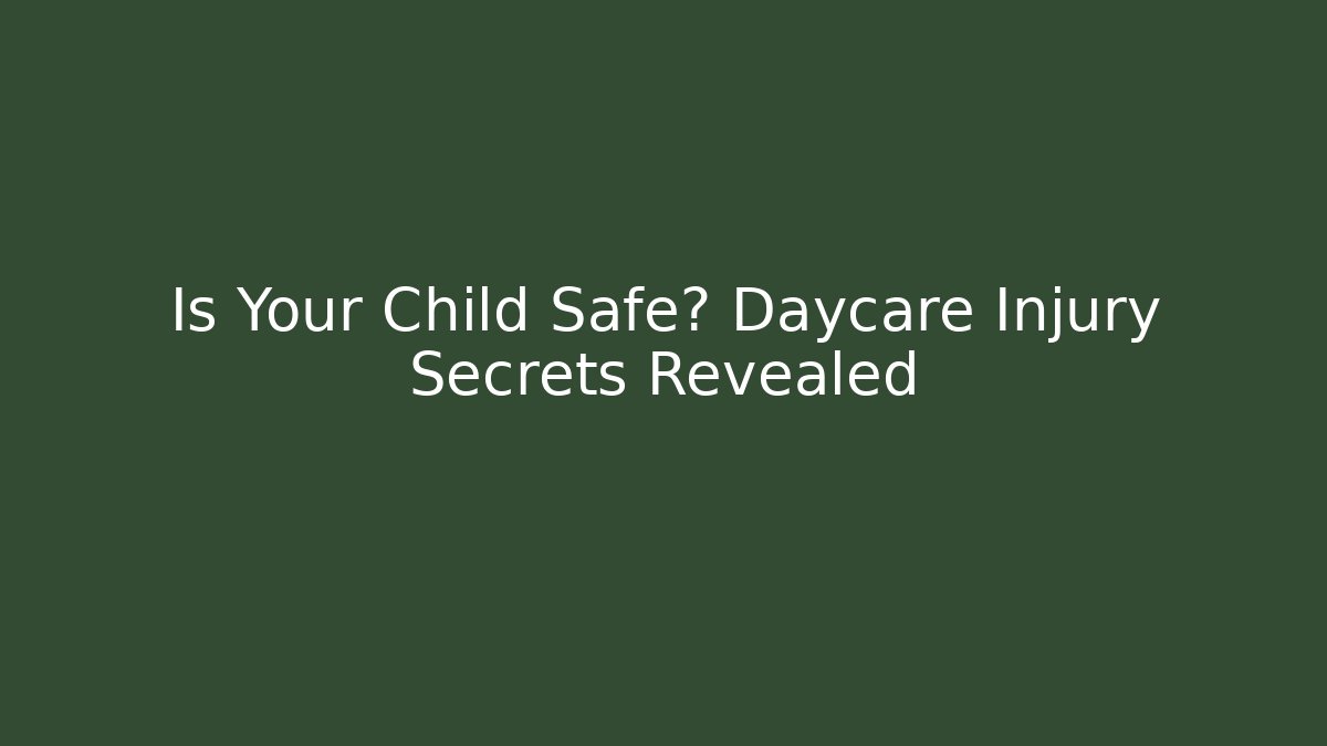 Is Your Child Safe? Daycare Injury Secrets Revealed
