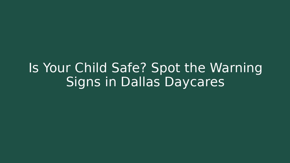 Is Your Child Safe? Spot the Warning Signs in Dallas Daycares