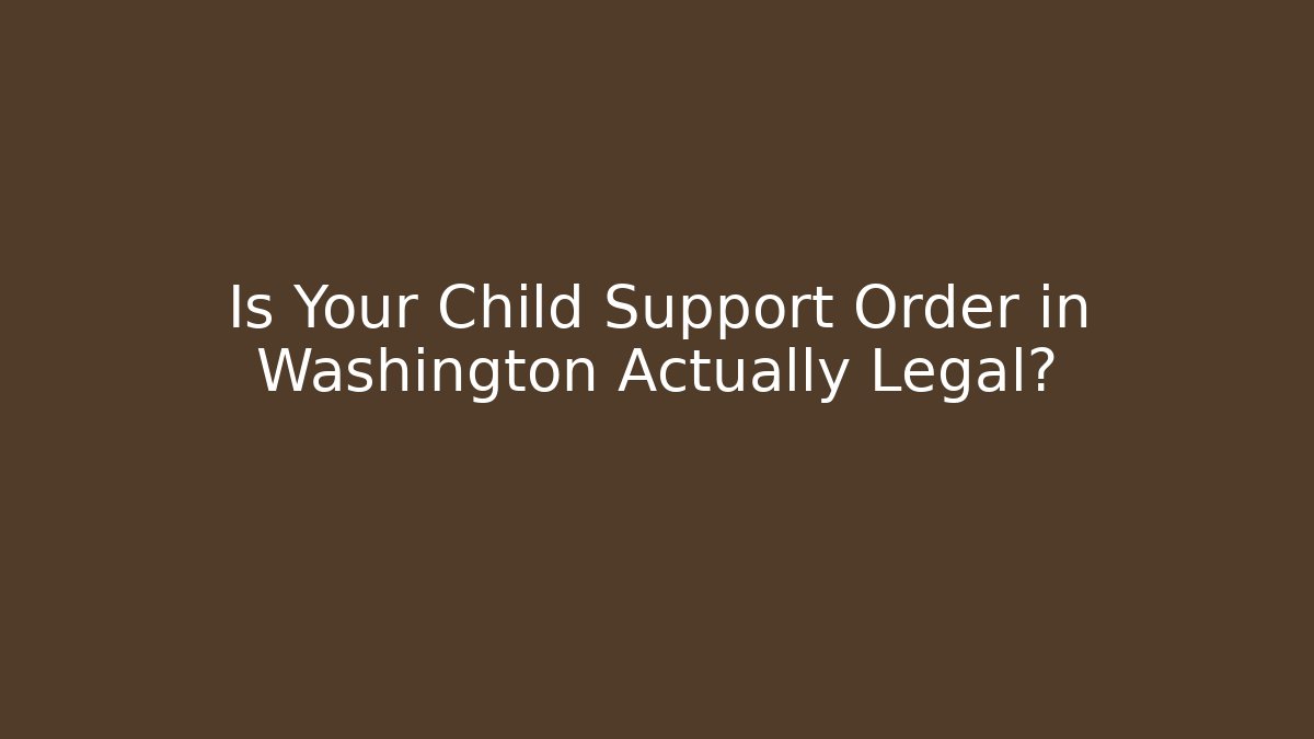 Is Your Child Support Order in Washington Actually Legal? - WealthxGroup
