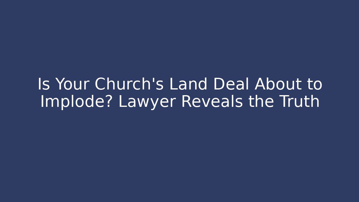 Is Your Church's Land Deal About to Implode? Lawyer Reveals the Truth