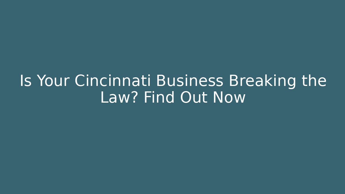 Is Your Cincinnati Business Breaking the Law? Find Out Now