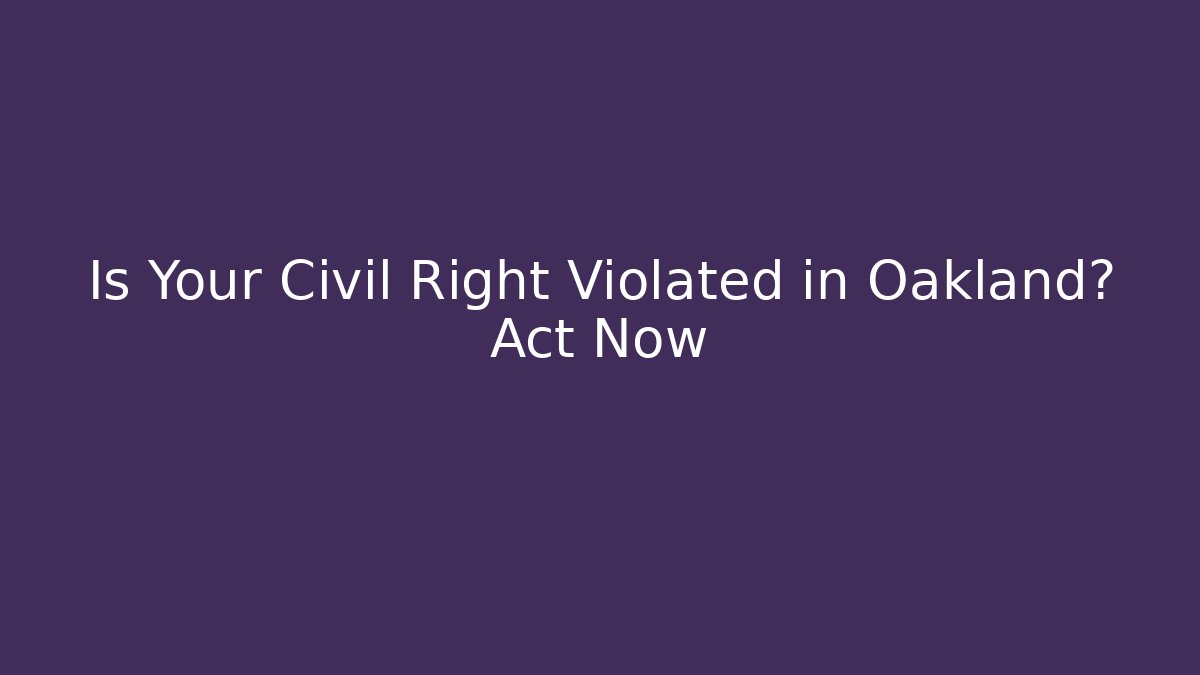 Is Your Civil Right Violated in Oakland? Act Now - WealthxGroup