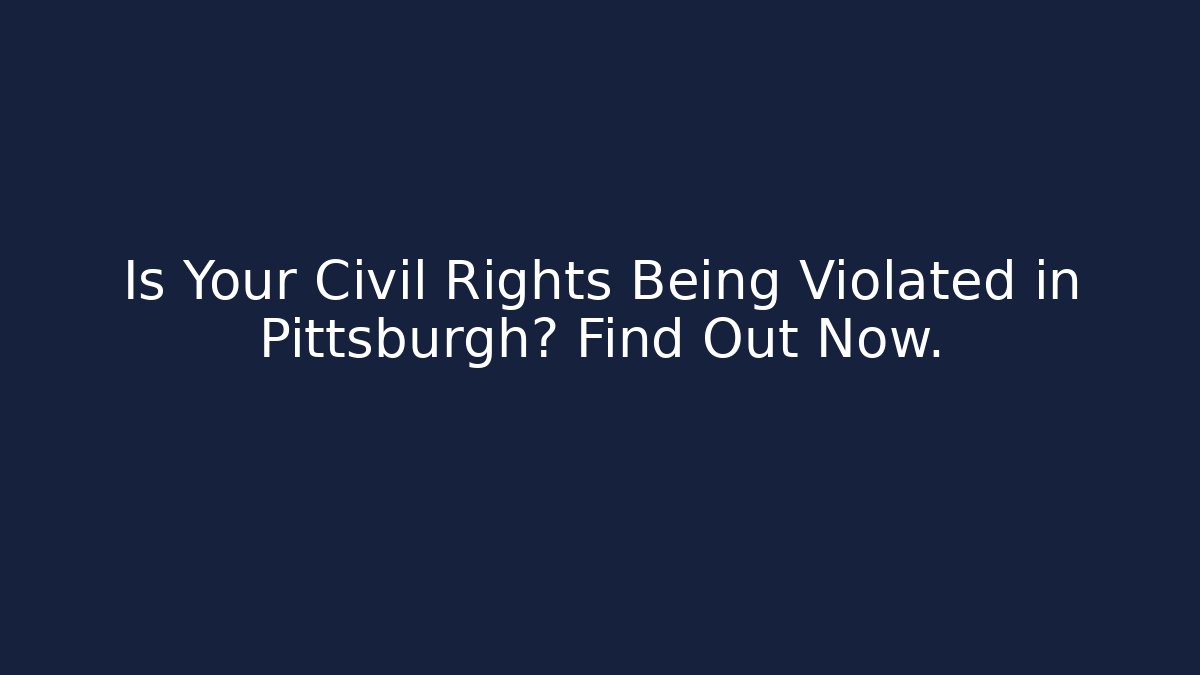 Is Your Civil Rights Being Violated in Pittsburgh? Find Out Now.
