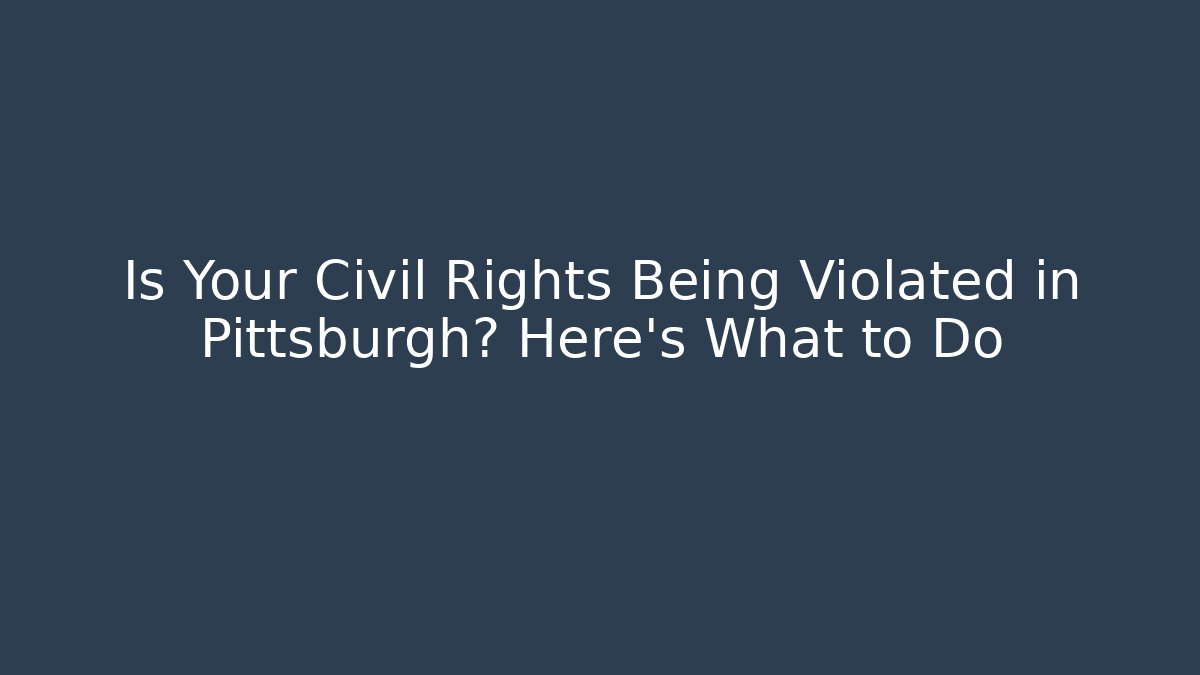 Is Your Civil Rights Being Violated in Pittsburgh? Here's What to Do