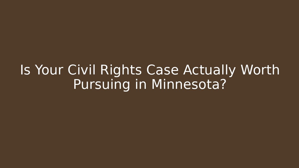 Is Your Civil Rights Case Actually Worth Pursuing in Minnesota?