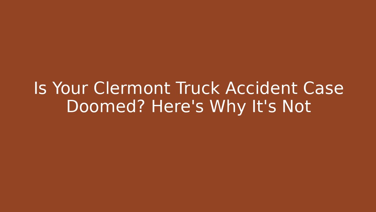 Is Your Clermont Truck Accident Case Doomed? Here's Why It's Not - WealthxGroup