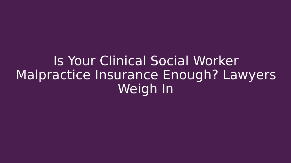 Is Your Clinical Social Worker Malpractice Insurance Enough? Lawyers Weigh In