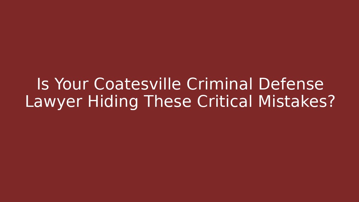Is Your Coatesville Criminal Defense Lawyer Hiding These Critical Mistakes? - WealthxGroup
