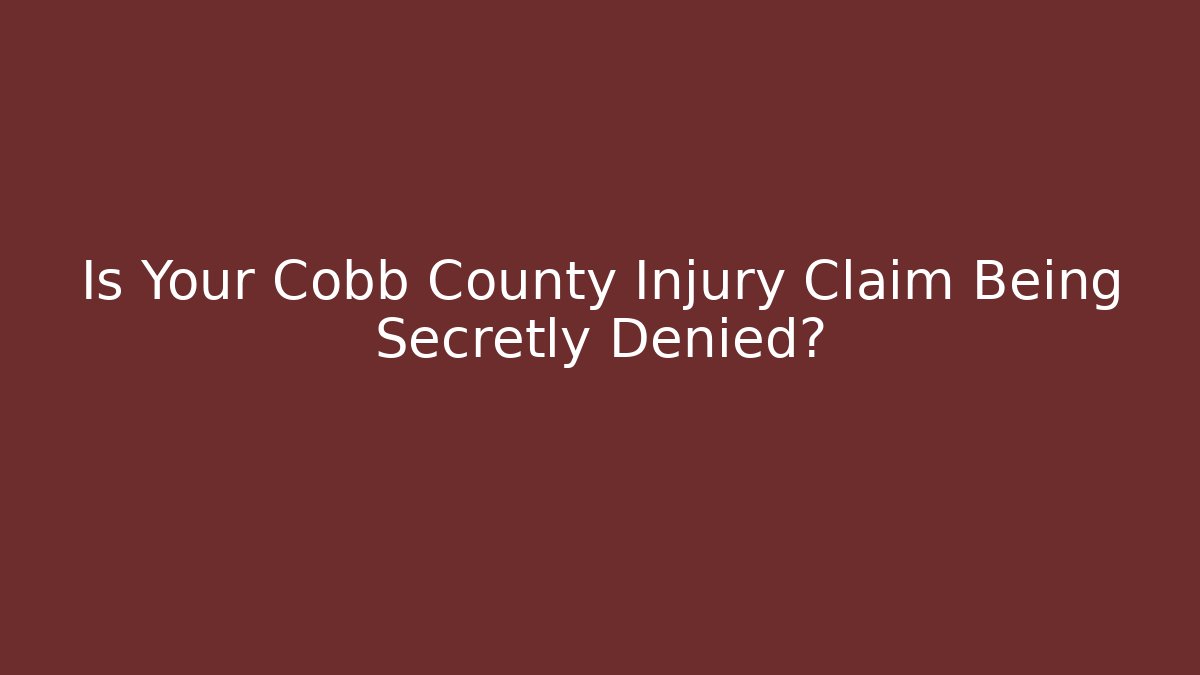 Is Your Cobb County Injury Claim Being Secretly Denied?