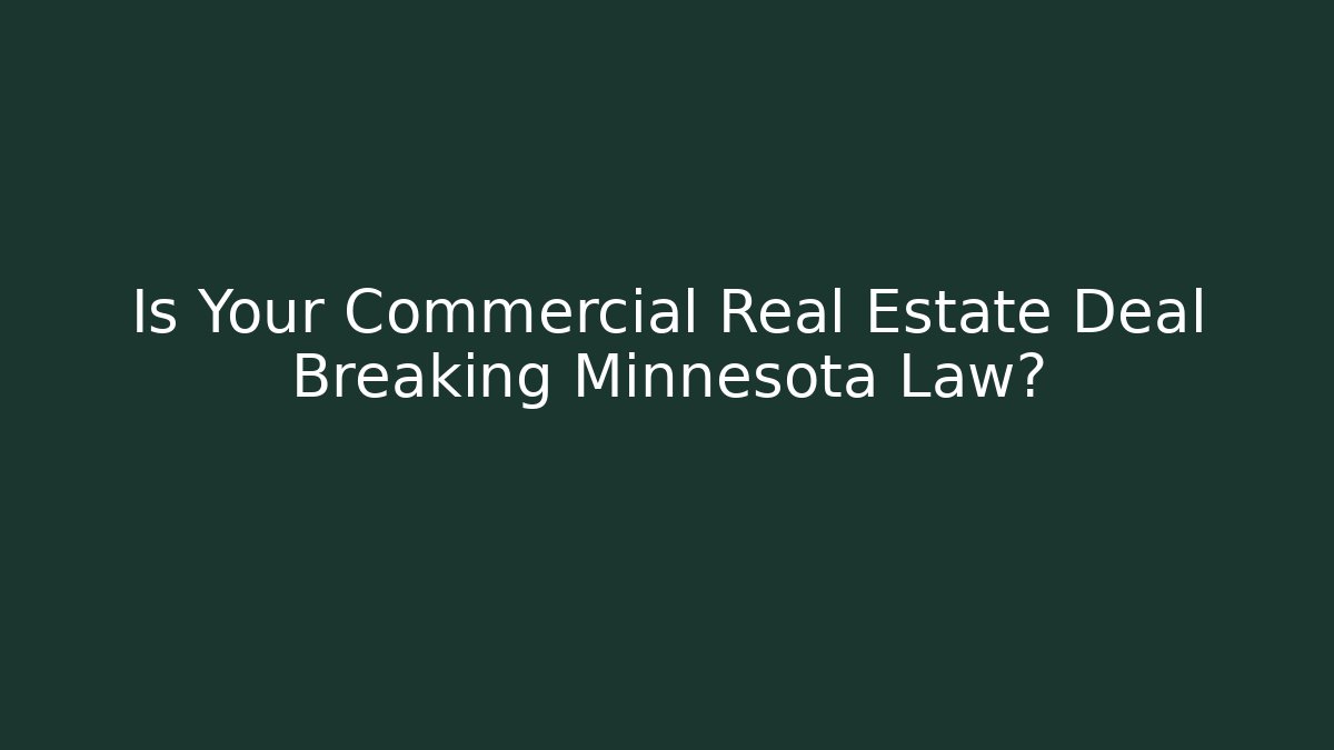 Is Your Commercial Real Estate Deal Breaking Minnesota Law?