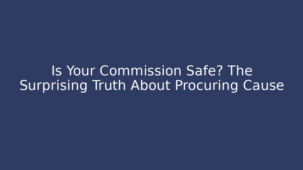 Is Your Commission Safe? The Surprising Truth About Procuring Cause