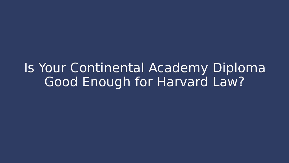 Is Your Continental Academy Diploma Good Enough for Harvard Law?