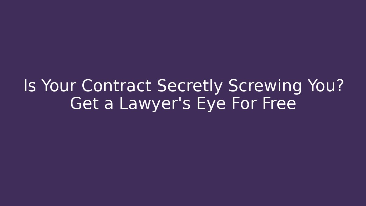 Is Your Contract Secretly Screwing You? Get a Lawyer's Eye For Free