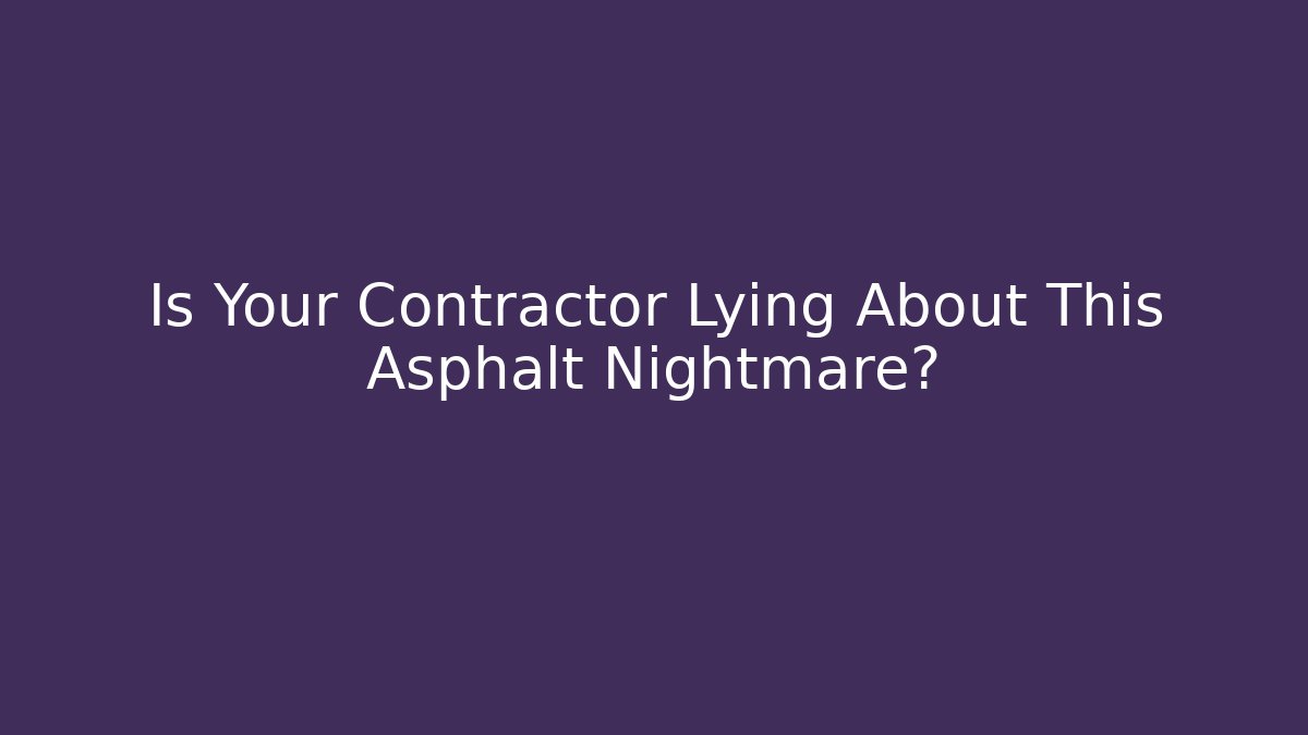 Is Your Contractor Lying About This Asphalt Nightmare?