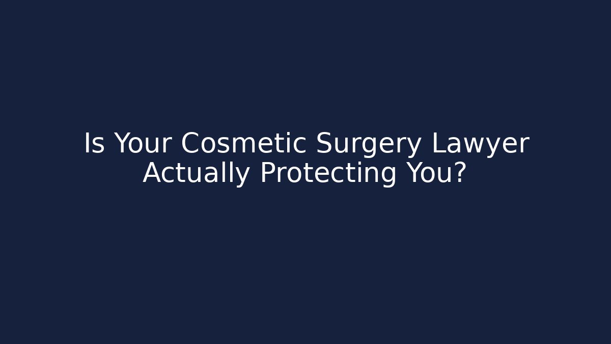Is Your Cosmetic Surgery Lawyer Actually Protecting You?