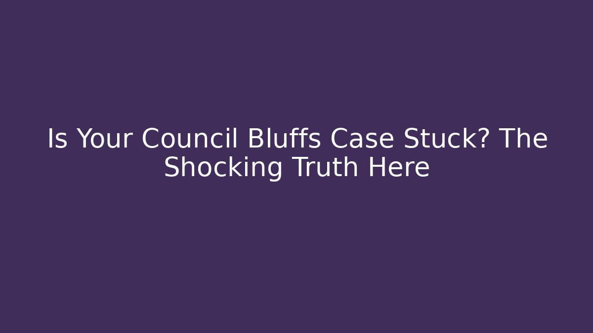 Is Your Council Bluffs Case Stuck? The Shocking Truth Here - WealthxGroup