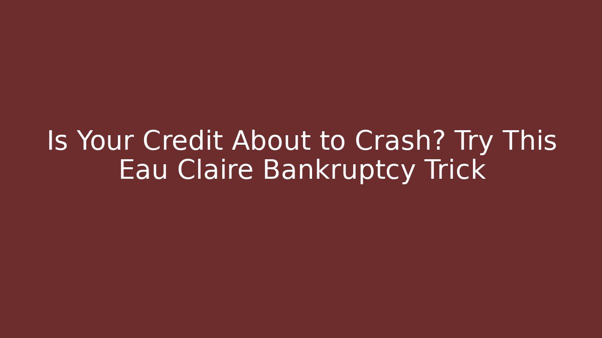 Is Your Credit About to Crash? Try This Eau Claire Bankruptcy Trick