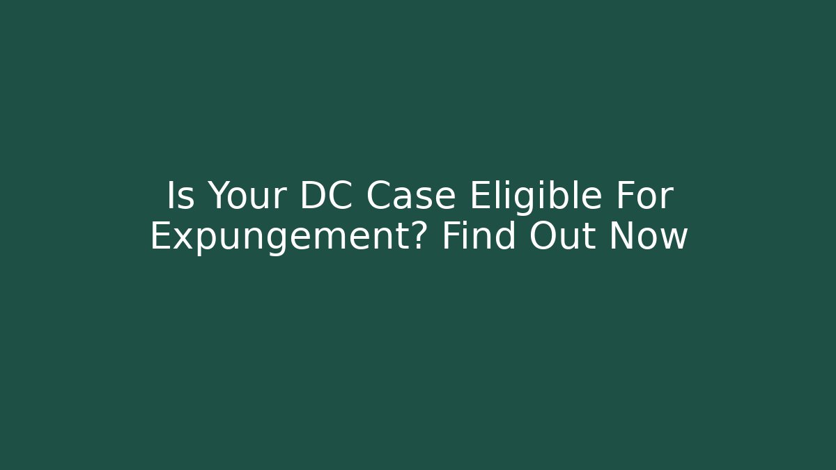 Is Your DC Case Eligible For Expungement? Find Out Now - WealthxGroup