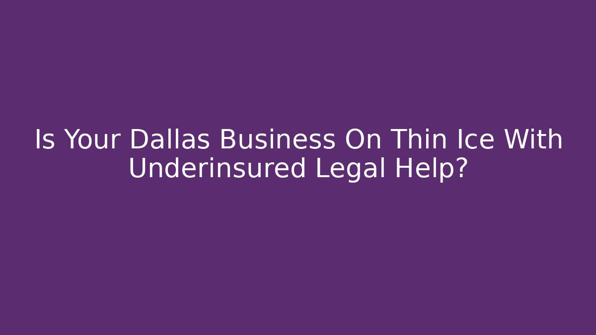 Is Your Dallas Business On Thin Ice With Underinsured Legal Help?