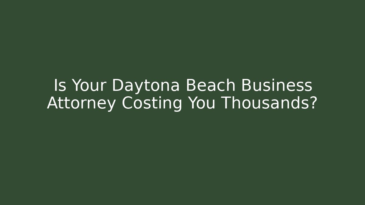 Is Your Daytona Beach Business Attorney Costing You Thousands? - WealthxGroup