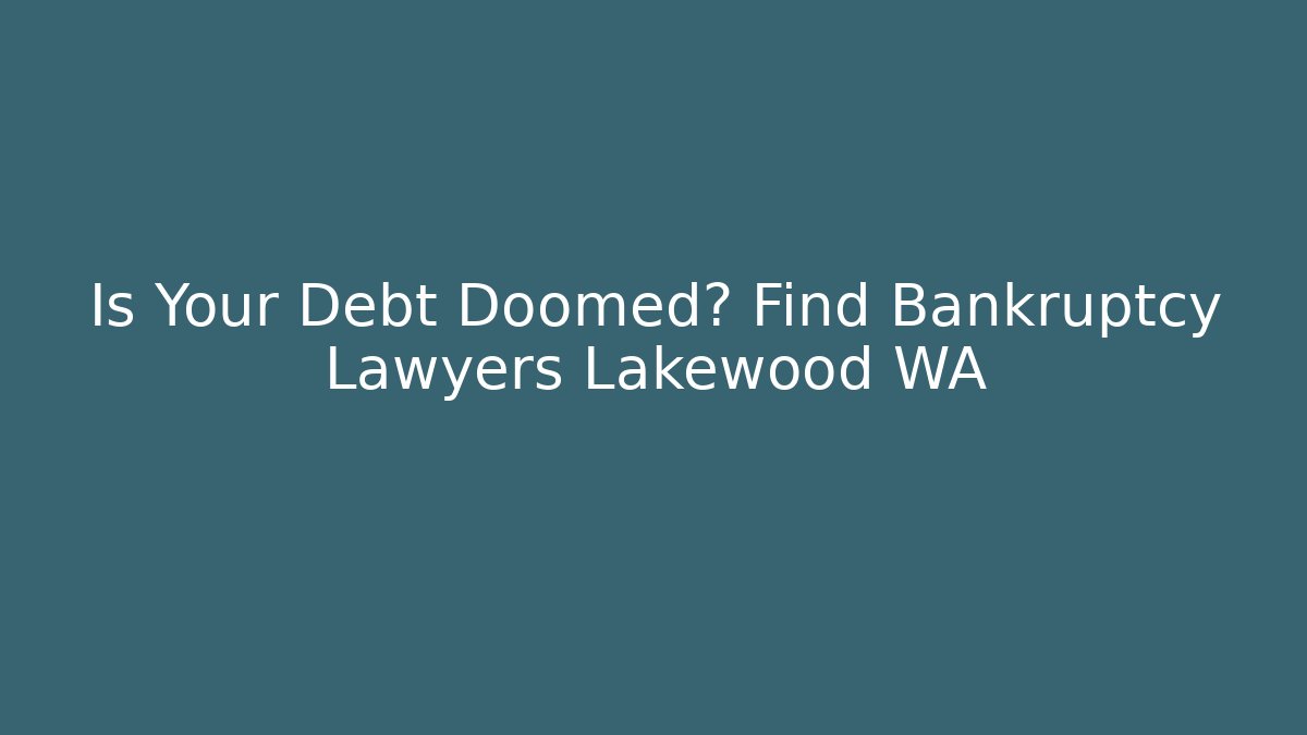 Is Your Debt Doomed? Find Bankruptcy Lawyers Lakewood WA