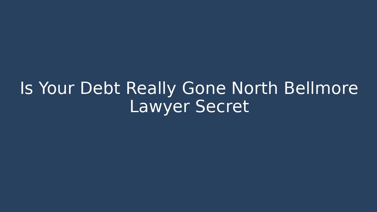 Is Your Debt Really Gone North Bellmore Lawyer Secret