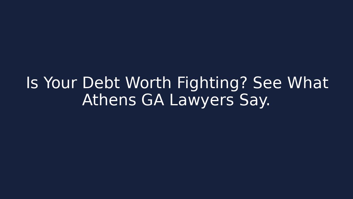 Is Your Debt Worth Fighting? See What Athens GA Lawyers Say.