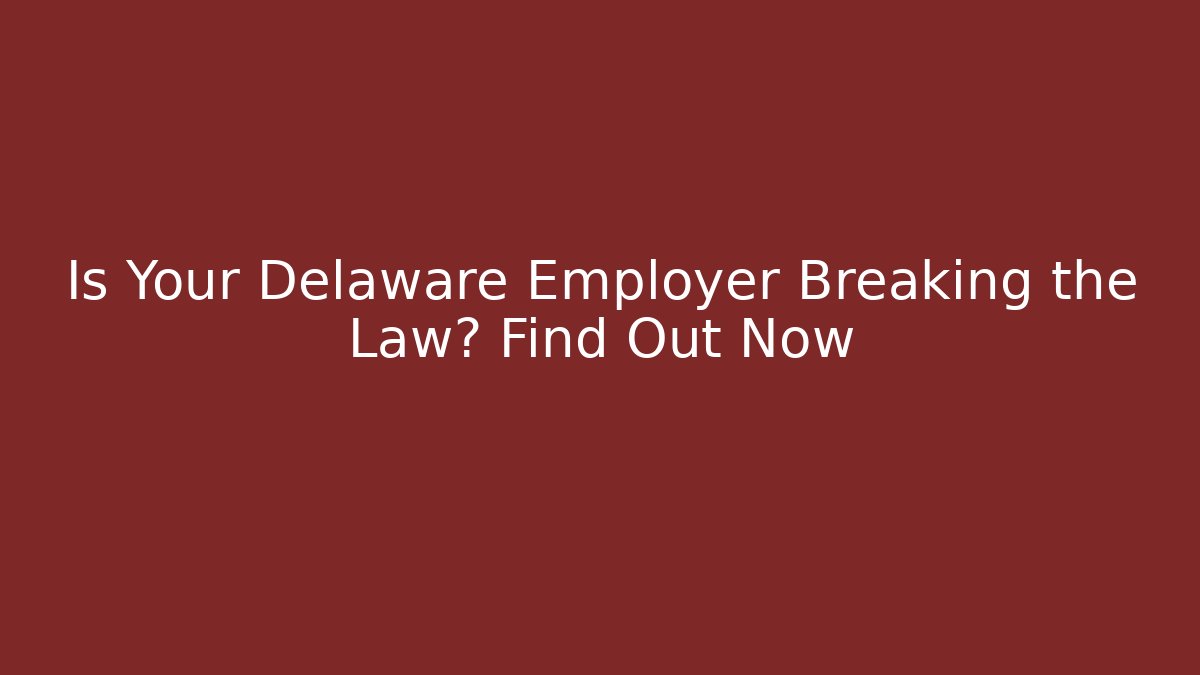 Is Your Delaware Employer Breaking the Law? Find Out Now