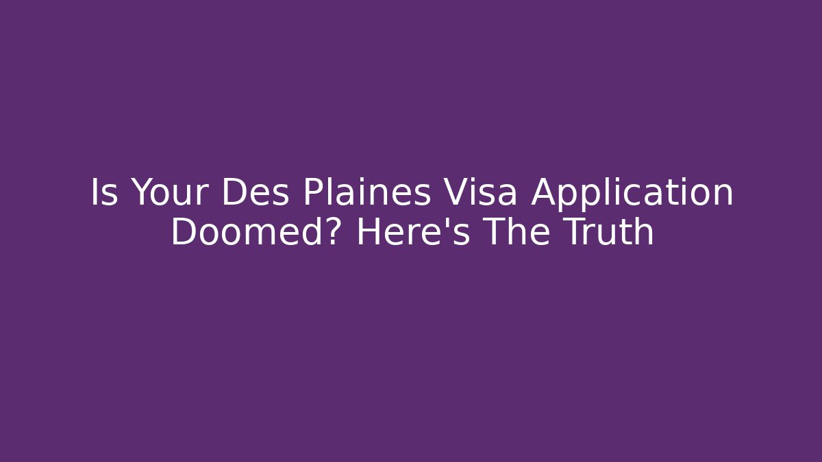 Is Your Des Plaines Visa Application Doomed? Here's The Truth