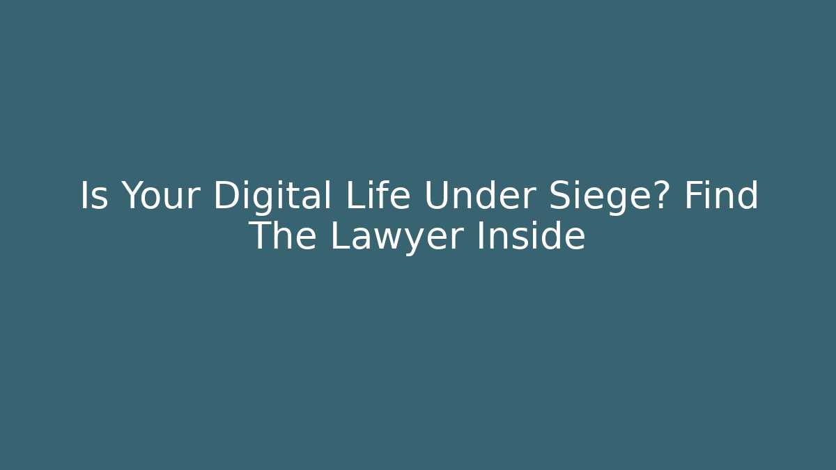 Is Your Digital Life Under Siege? Find The Lawyer Inside - WealthxGroup
