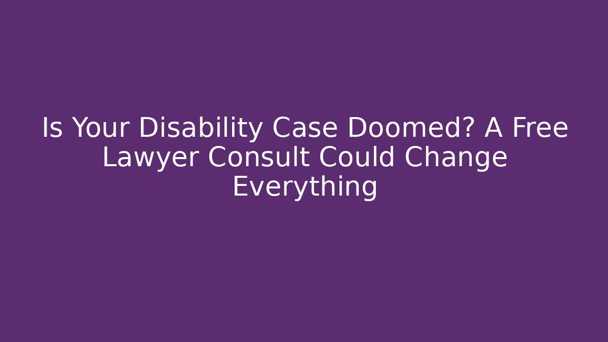 Is Your Disability Case Doomed? A Free Lawyer Consult Could Change Everything - WealthxGroup