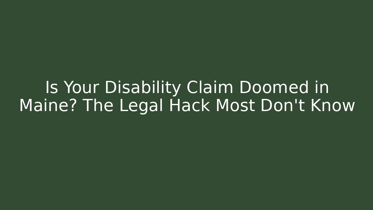 Is Your Disability Claim Doomed in Maine? The Legal Hack Most Don't Know - WealthxGroup