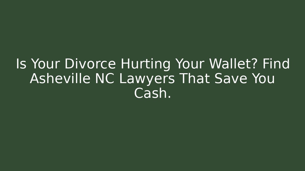 Is Your Divorce Hurting Your Wallet? Find Asheville NC Lawyers That Save You Cash. - WealthxGroup