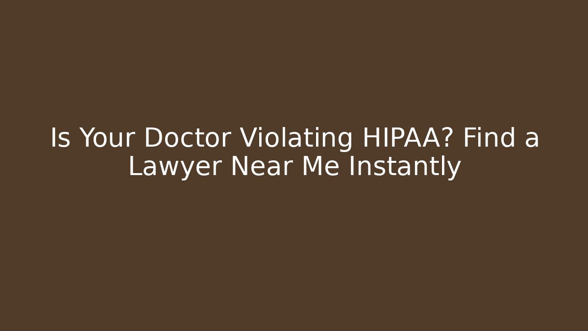 Is Your Doctor Violating HIPAA? Find a Lawyer Near Me Instantly