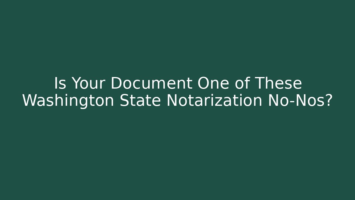 Is Your Document One of These Washington State Notarization No-Nos? - WealthxGroup