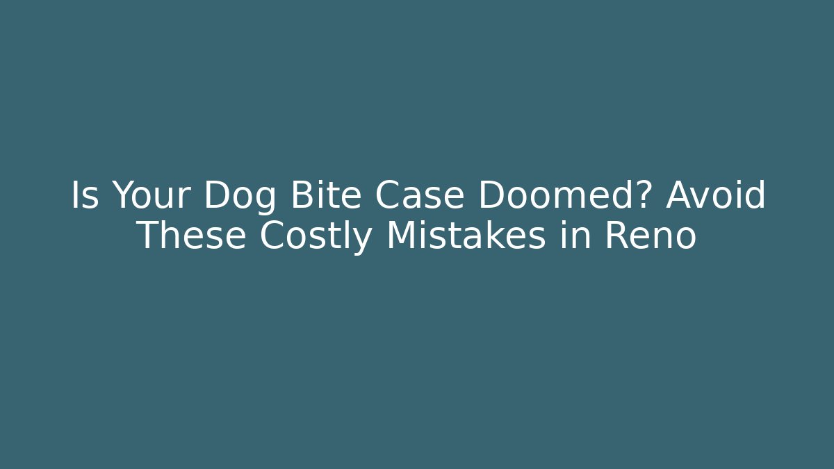 Is Your Dog Bite Case Doomed? Avoid These Costly Mistakes in Reno