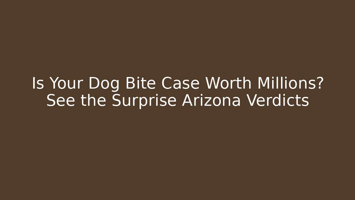 Is Your Dog Bite Case Worth Millions? See the Surprise Arizona Verdicts